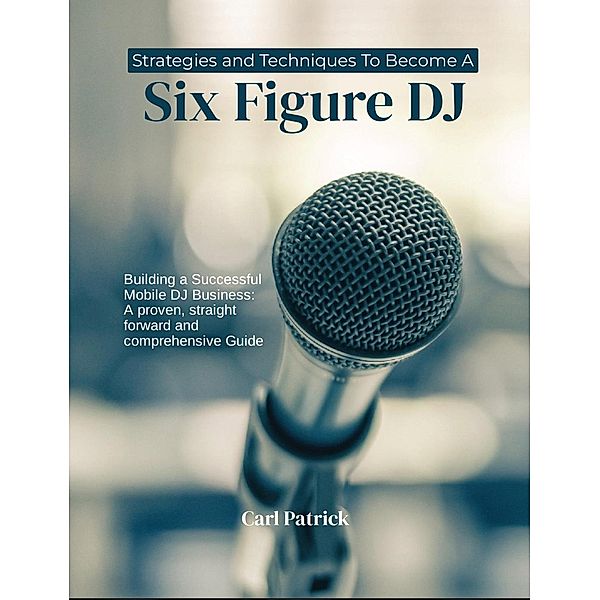 Strategies and Techniques to Become a Six Figure DJ, Carl Patrick