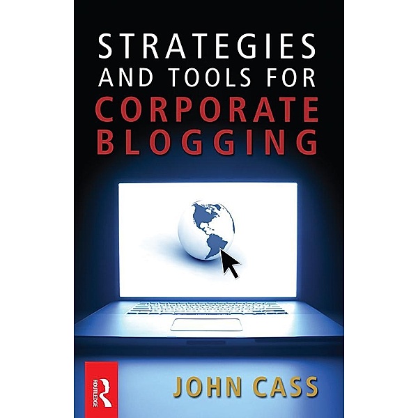 Strategies and Tools for Corporate Blogging, John Cass