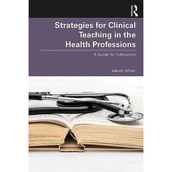 Strategies for Clinical Teaching in the Health Professions, Wendy Miller