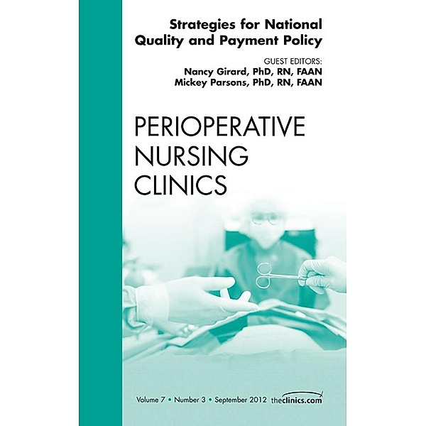 Strategies for National Quality and Payment Policy, An Issue of Perioperative Nursing Clinics, Nancy Girard, Mickey Parsons