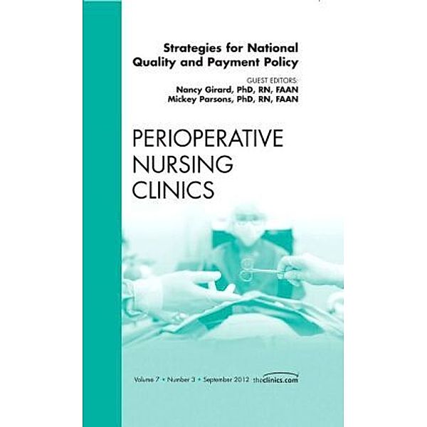 Strategies for National Quality and Payment Policy, An Issue of Perioperative Nursing Clinics, Nancy Girard, Mickey Parsons