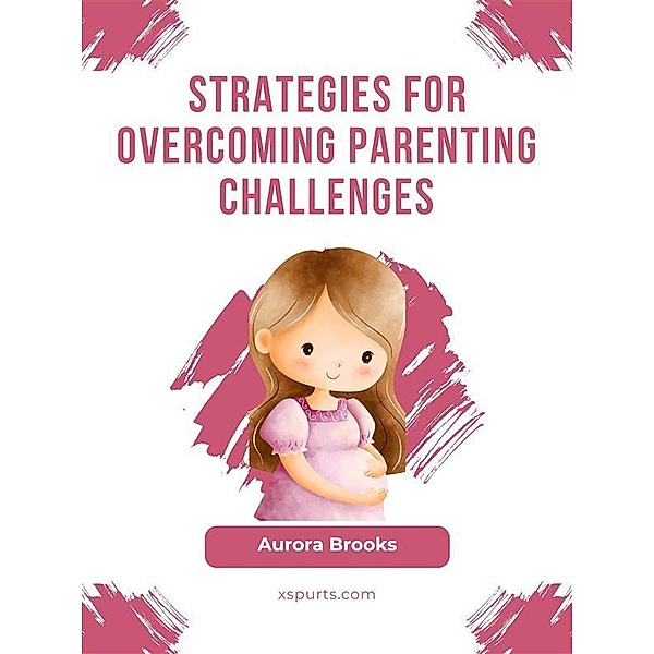 Strategies for Overcoming Parenting Challenges, Aurora Brooks