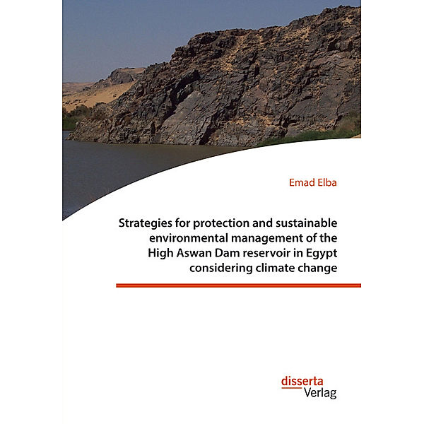 Strategies for protection and sustainable environmental management of the High Aswan Dam reservoir in Egypt considering climate change, Emad Elba