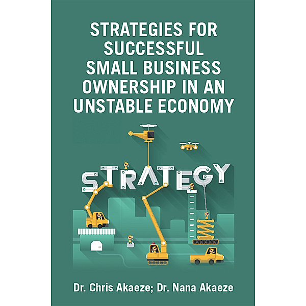 Strategies for Successful Small Business Ownership in an Unstable Economy, Dr. Chris Akaeze, Dr. Nana Akaeze