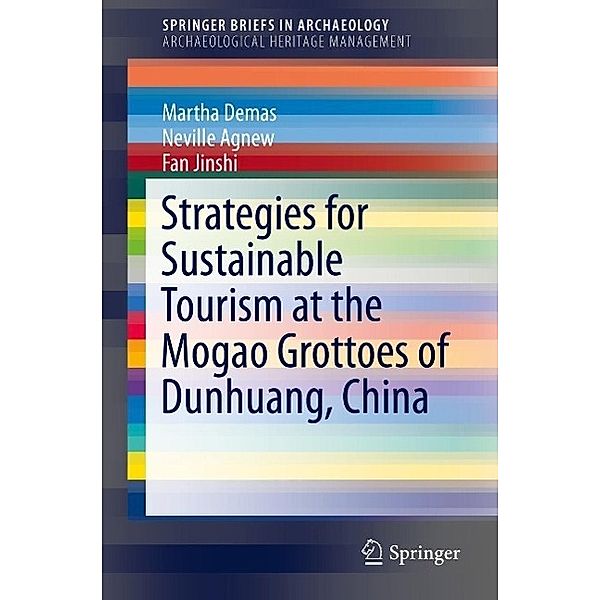 Strategies for Sustainable Tourism at the Mogao Grottoes of Dunhuang, China / SpringerBriefs in Archaeology, Martha Demas, Neville Agnew, Jinshi Fan