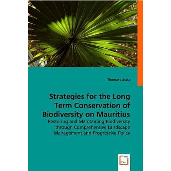 Strategies for the Long Term Conservation of Biodiversity on Mauritius, Thomas Juhasz