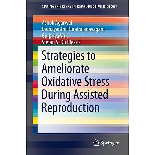 Strategies to Ameliorate Oxidative Stress During Assisted Reproduction / SpringerBriefs in Reproductive Biology, Ashok Agarwal, Damayanthi Durairajanayagam, Gurpriya Virk, Stefan S. du Plessis