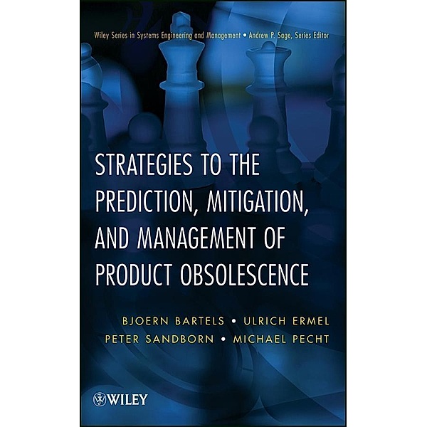 Strategies to the Prediction, Mitigation and Management of Product Obsolescence / Wiley Series in Systems Engineering and Management Bd.1, Bjoern Bartels, Ulrich Ermel, Peter Sandborn, Michael G. Pecht
