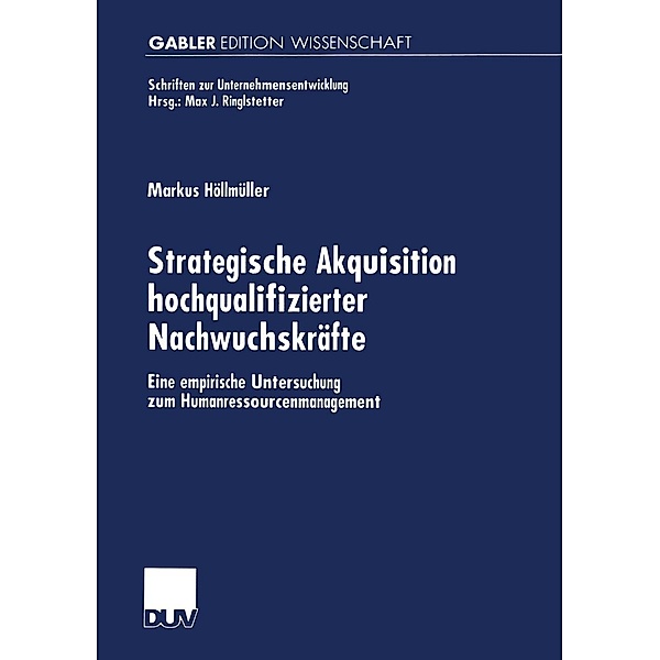 Strategische Akquisition hochqualifizierter Nachwuchskräfte / Schriften zur Unternehmensentwicklung, Markus Höllmüller