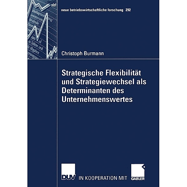 Strategische Flexibilität und Strategiewechsel als Determinanten des Unternehmenswertes / neue betriebswirtschaftliche forschung (nbf) Bd.292, Christoph Burmann