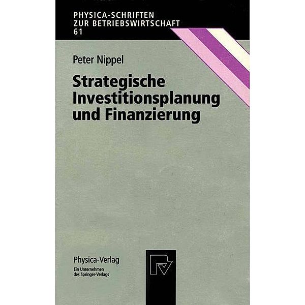 Strategische Investitionsplanung und Finanzierung / Physica-Schriften zur Betriebswirtschaft Bd.61, Peter Nippel