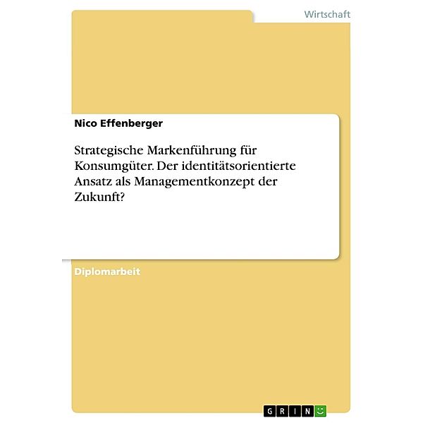 Strategische Markenführung für Konsumgüter: Der identitätsorientierte Ansatz als Managementkonzept der  Zukunft?, Nico Effenberger