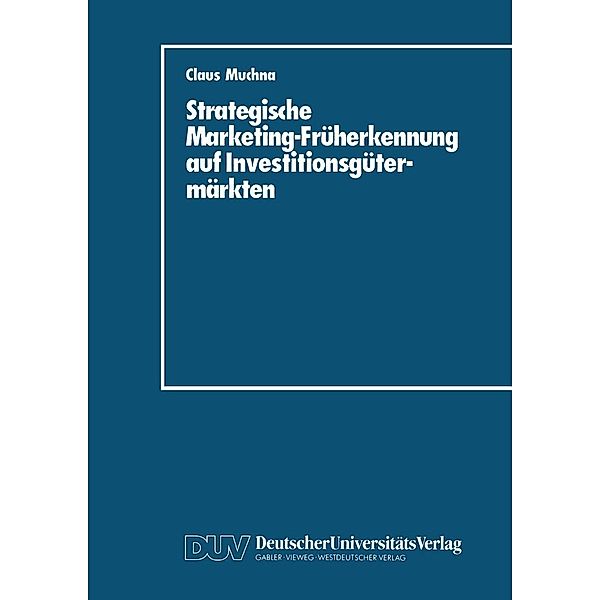 Strategische Marketing-Früherkennung auf Investitionsgütermärkten, Claus Muchna