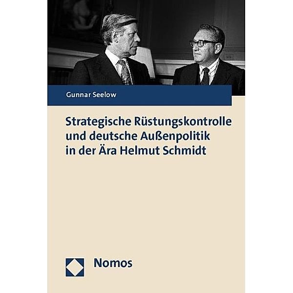 Strategische Rüstungskontrolle und deutsche Außenpolitik in der Ära Helmut Schmidt, Gunnar Seelow