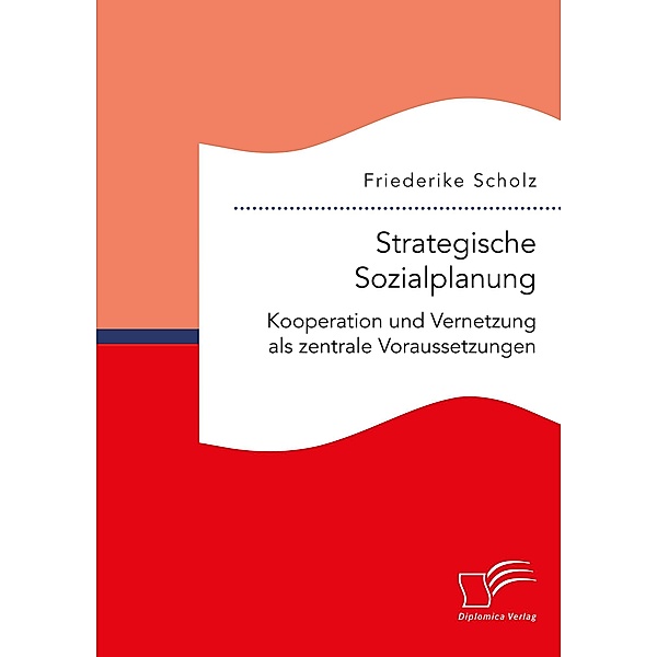 Strategische Sozialplanung: Kooperation und Vernetzung als zentrale Voraussetzungen, Friederike Scholz