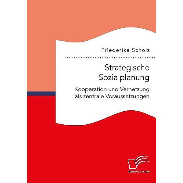 Strategische Sozialplanung: Kooperation und Vernetzung als zentrale Voraussetzungen, Friederike Scholz