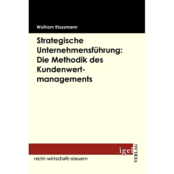 Strategische Unternehmensführung: Die Methodik des Kundenwertmanagements, Wolfram Klussmann