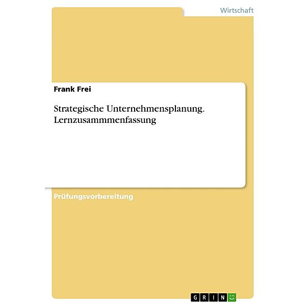 Strategische Unternehmensplanung. Lernzusammmenfassung, Frank Frei