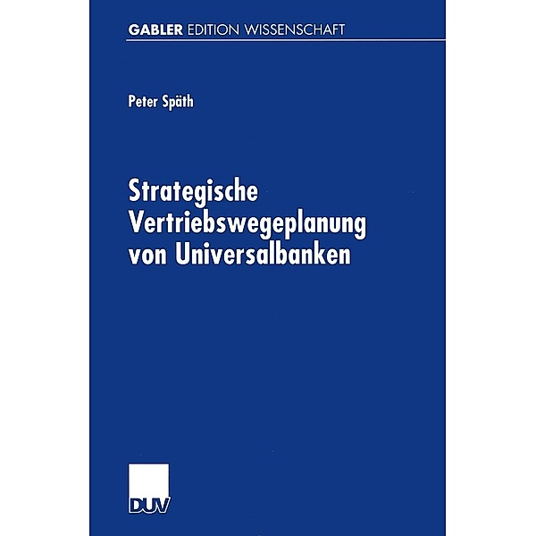 Strategische Vertriebswegeplanung von Universalbanken, Peter Späth