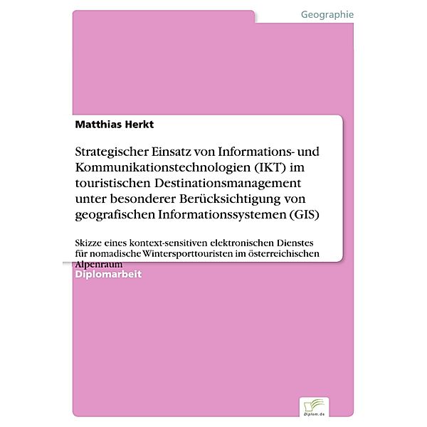 Strategischer Einsatz von Informations- und Kommunikationstechnologien (IKT) im touristischen Destinationsmanagement unter besonderer Berücksichtigung von geografischen Informationssystemen (GIS), Matthias Herkt