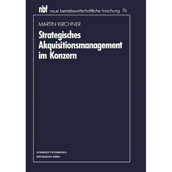 Strategisches Akquisitionsmanagement im Konzern / neue betriebswirtschaftliche forschung (nbf), Martin Kirchner