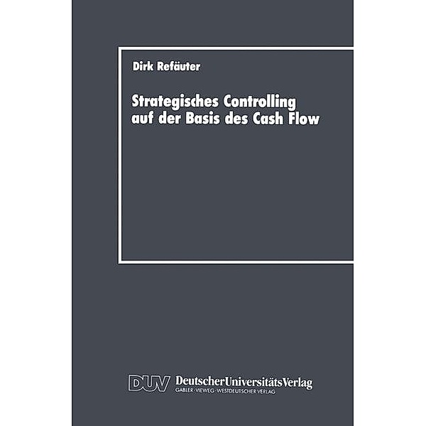 Strategisches Controlling auf der Basis des Cash Flow, Dirk Refäuter
