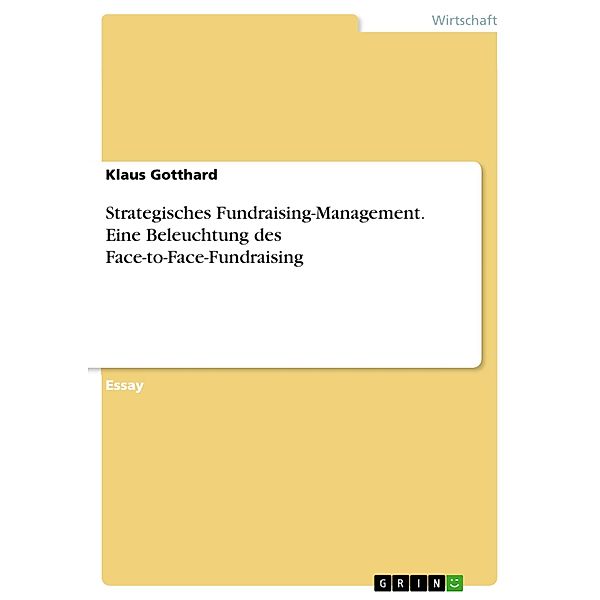 Strategisches Fundraising-Management. Eine Beleuchtung des Face-to-Face-Fundraising, Klaus Gotthard