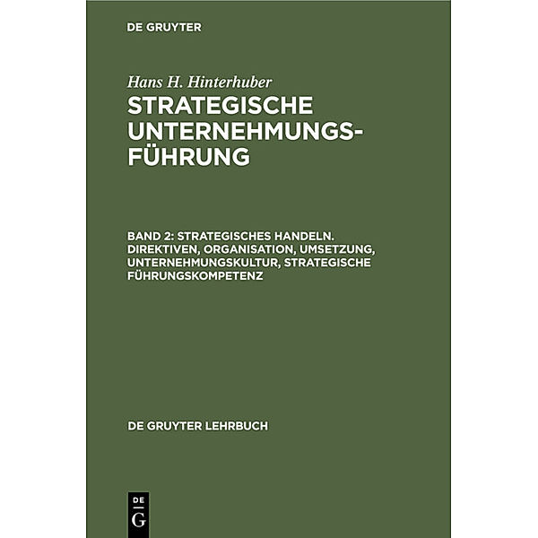 Strategisches Handeln. Direktiven, Organisation, Umsetzung, Unternehmungskultur, strategische Führungskompetenz, Hans H. Hinterhuber