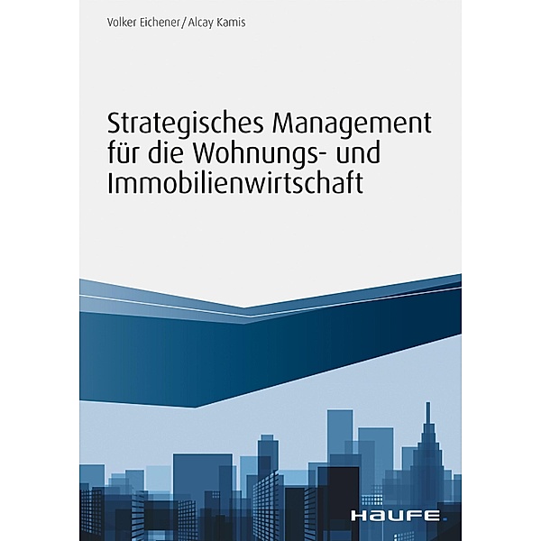Strategisches Management für die Wohnungs-und Immobilienwirtschaft / Haufe Fachbuch, Volker Eichener, Alcay Kamis