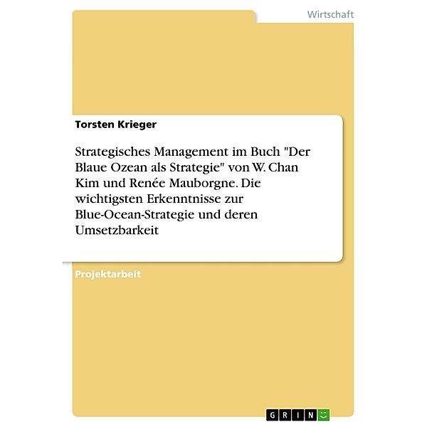 Strategisches Management im Buch Der Blaue Ozean als Strategie von W. Chan Kim und Renée Mauborgne. Die wichtigsten Erkenntnisse zur Blue-Ocean-Strategie und deren Umsetzbarkeit, Torsten Krieger