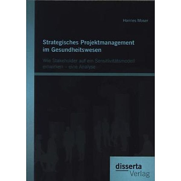 Strategisches Projektmanagement im Gesundheitswesen, Hannes Moser