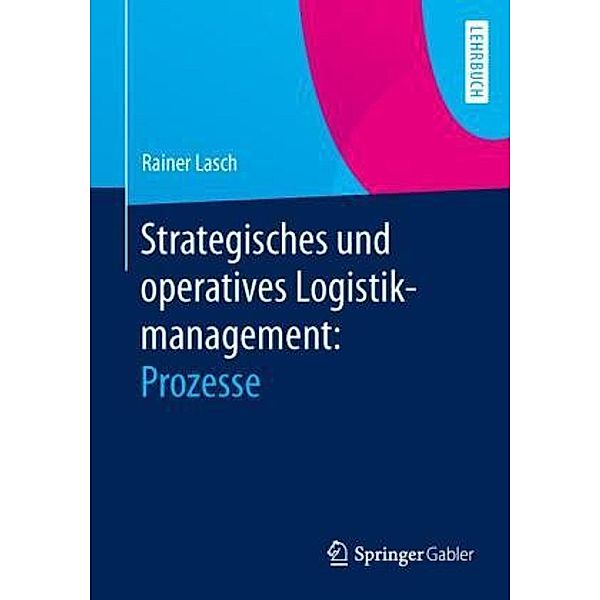 Strategisches und operatives Logistikmanagement: Prozesse, Rainer Lasch