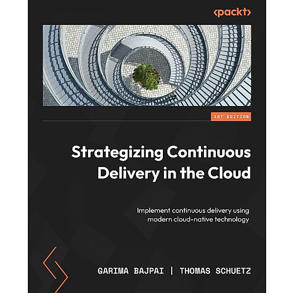 Strategizing Continuous Delivery in the Cloud, Garima Bajpai, Thomas Schuetz