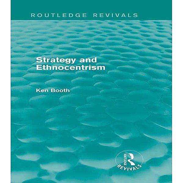 Strategy and Ethnocentrism (Routledge Revivals) / Routledge Revivals, Ken Booth