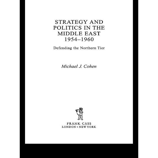 Strategy and Politics in the Middle East, 1954-1960 / Cass Military Studies, Michael Cohen