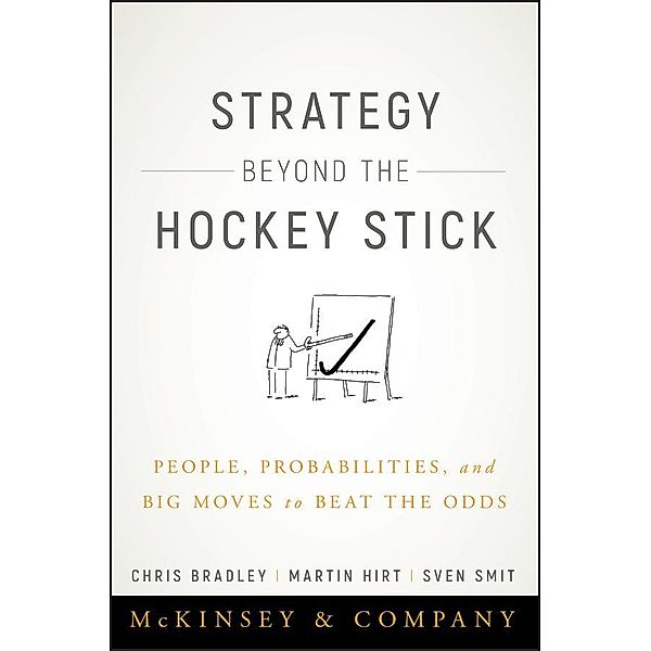 Strategy Beyond the Hockey Stick, Chris Bradley, Martin Hirt, Sven Smit