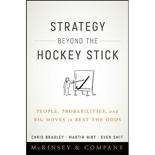 Strategy Beyond the Hockey Stick, Chris Bradley, Martin Hirt, Sven Smit