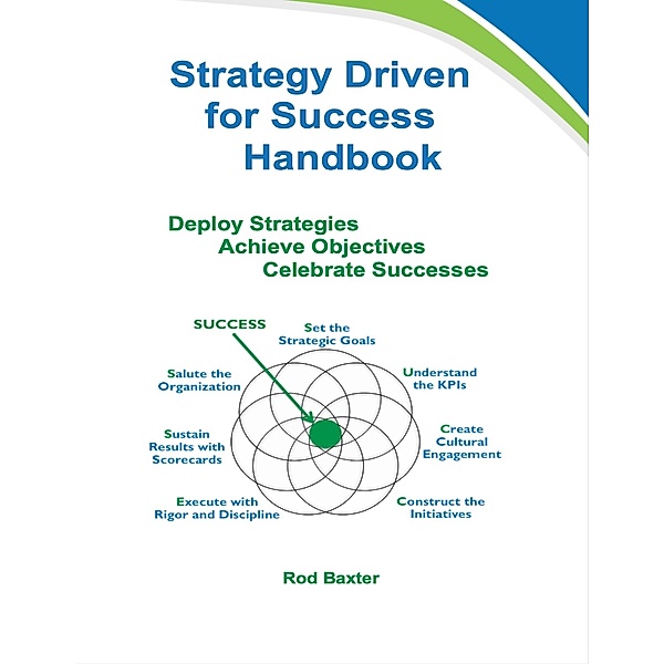 Strategy Driven for Success Handbook: Deploy Strategies - Achieve Objectives - Celebrate Successes, Rod Baxter