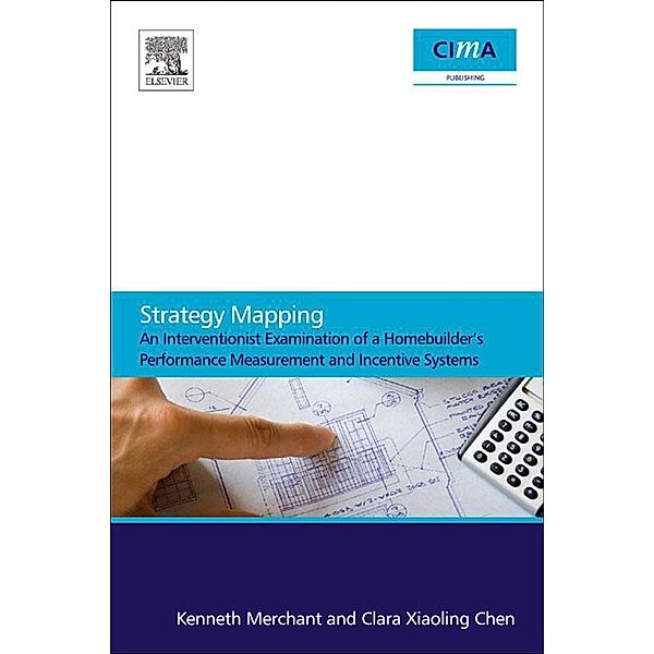 Strategy Mapping: An Interventionist Examination of a Homebuilder's Performance Measurement and Incentive Systems, Kenneth Merchant, Clara Xiaoling Chen