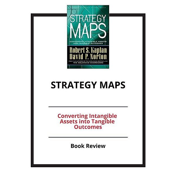 Strategy Maps: Converting Intangible Assets into Tangible Outcomes, PCC