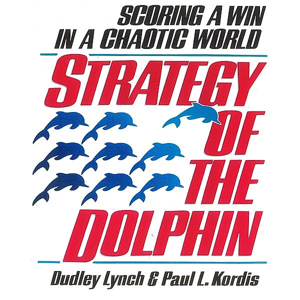 Strategy of the Dolphin: Scoring a Win in a Chaotic World, Dudley Lynch