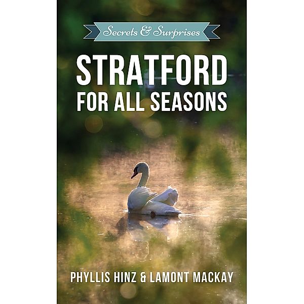 Stratford For All Seasons: Secrets & Surprises, Phyllis Hinz, Lamont Mackay