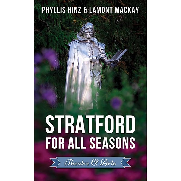Stratford For All Seasons: Theatre & Arts, Phyllis Hinz, Lamont Mackay