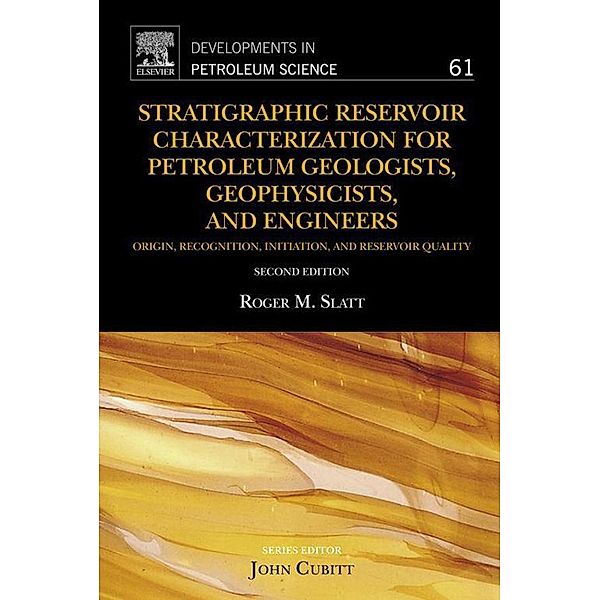 Stratigraphic Reservoir Characterization for Petroleum Geologists, Geophysicists, and Engineers, Roger M. Slatt