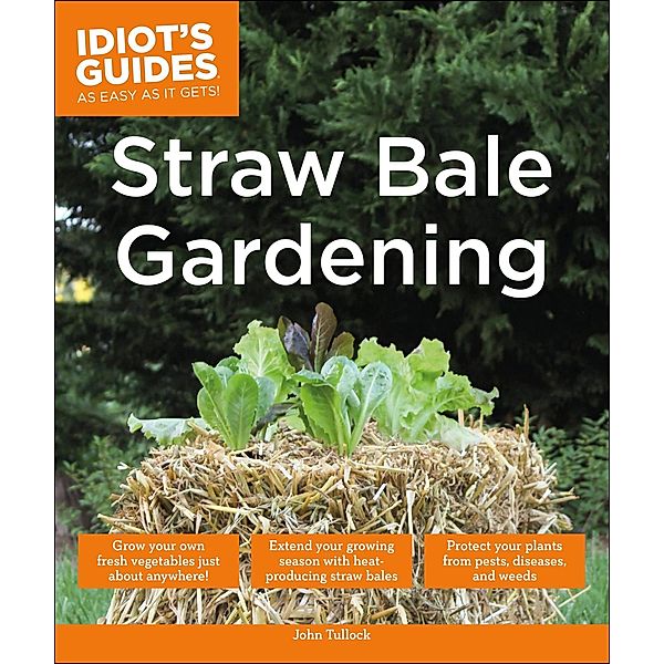 Straw Bale Gardening / Idiot's Guides, John Tullock