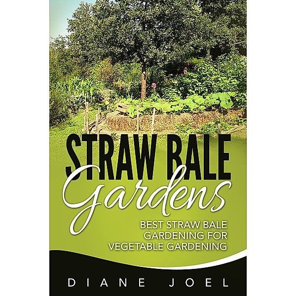 Straw Bale Gardens: Best Straw Bale Gardening For Vegetable Gardening, Diane Joel