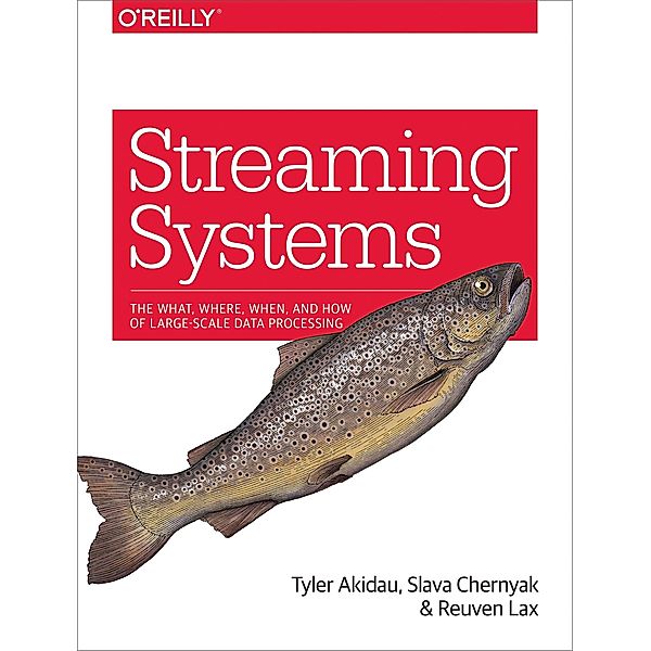 Streaming Systems: The What, Where, When, and How of Large-Scale Data Processing, Tyler Akidau, Slava Chernyak, Reuven Lax