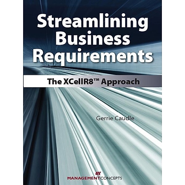Streamlining Business Requirements: The XCellR8 Approach / Management Concepts Press, Gerrie Caudle
