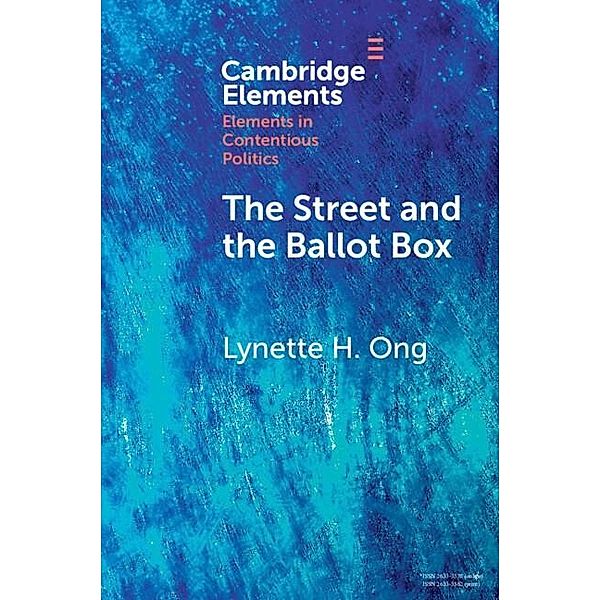 Street and the Ballot Box / Elements in Contentious Politics, Lynette H. Ong