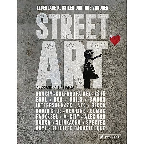 Street Art: Legendäre Künstler und ihre Visionen mit u.a. Banksy, Shepard Fairey, Swoon u.v.m., Alessandra Mattanza